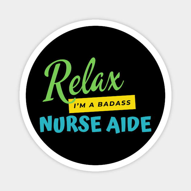 Nurse Aide Relax I'm A Badass Magnet by nZDesign